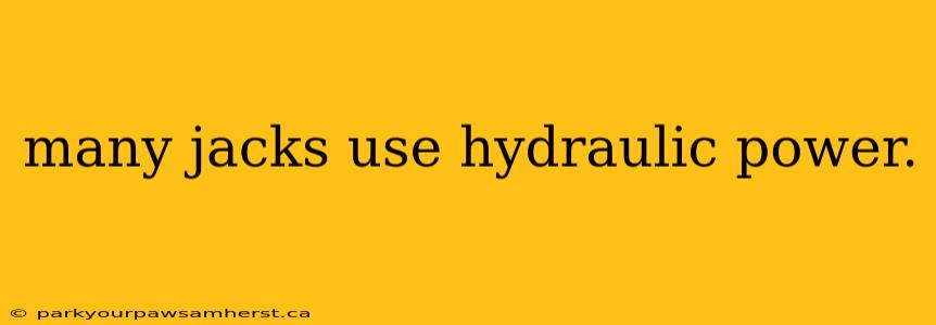 many jacks use hydraulic power.